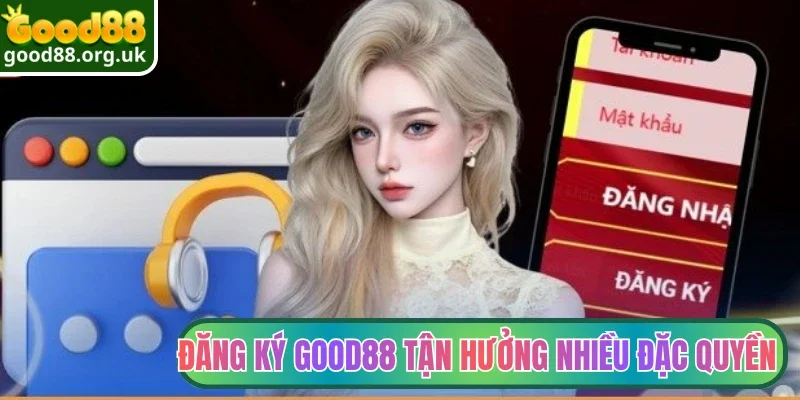 Đăng ký Good88 tận hưởng nhiều đặc quyền 