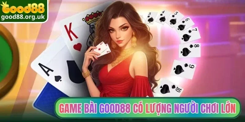 Game bài Good88 1 Game bài Good88 sở hữu lượng người chơi lớn