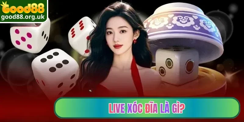 Live Xóc Đĩa Good88| Gameplay Hấp Dẫn, Tỷ Lệ Thưởng Cao 2 Live Xóc Đĩa là gì?